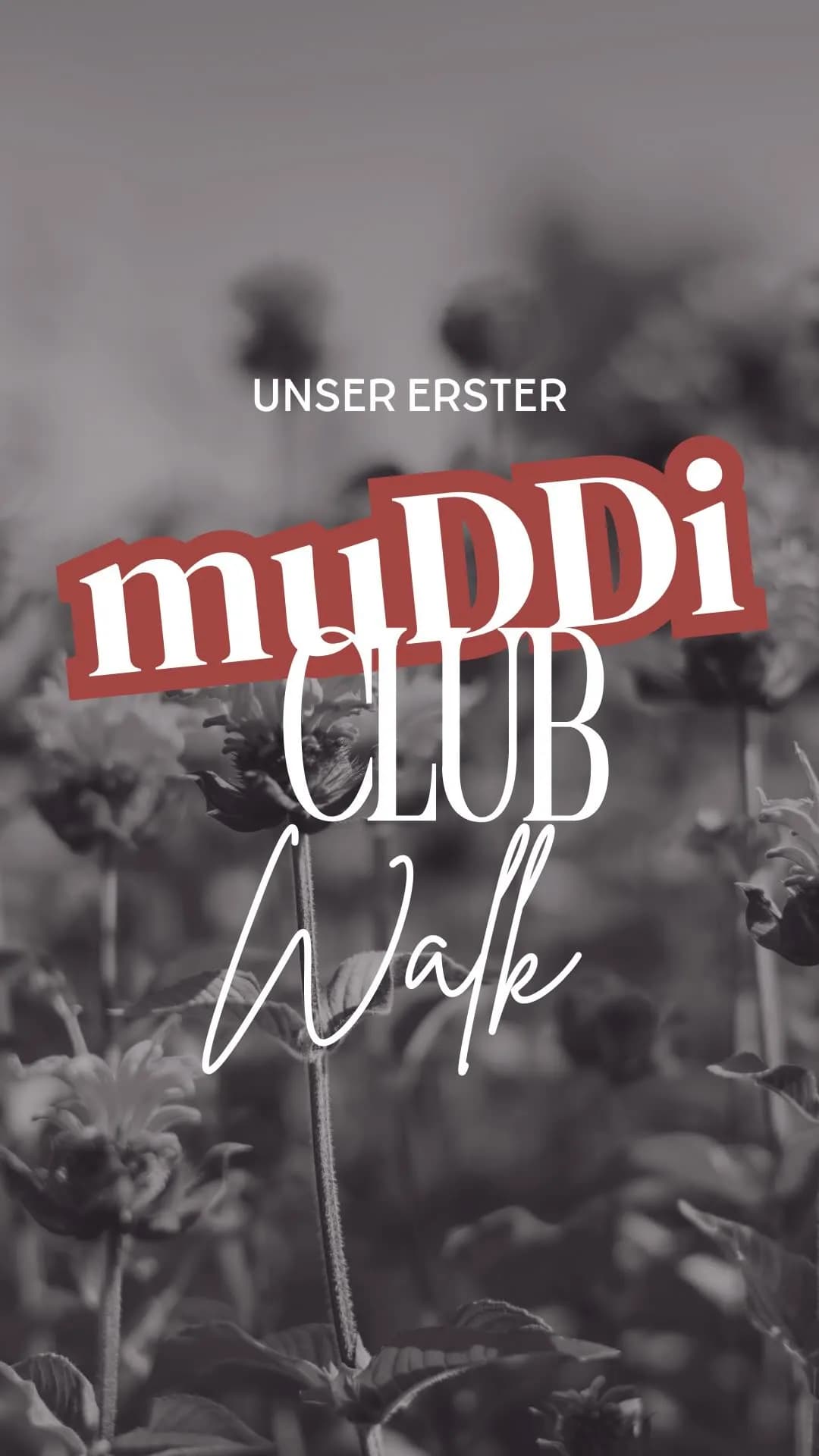 Schwarz-weißes Bild von verblühten Blumen vor unscharfem Hintergrund mit Text "Unser erster muDDi Club Walk" in Rot und Weiß.